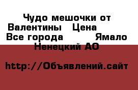 Чудо мешочки от Валентины › Цена ­ 680 - Все города  »    . Ямало-Ненецкий АО